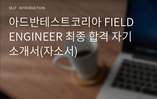 아드반테스트코리아 FIELD ENGINEER 최종 합격 자기소개서(자소서)