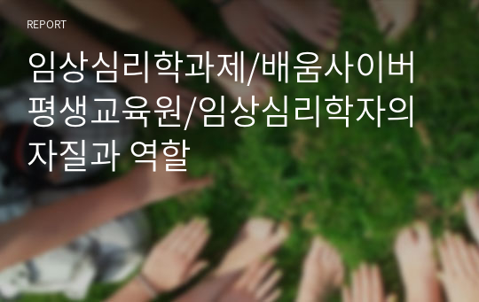 임상심리학과제/배움사이버평생교육원/임상심리학자의 자질과 역할