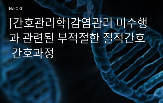 [간호관리학]감염관리 미수행과 관련된 부적절한 질적간호 간호과정