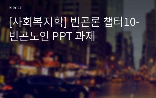 [사회복지학] 빈곤론 챕터10-빈곤노인 PPT 과제