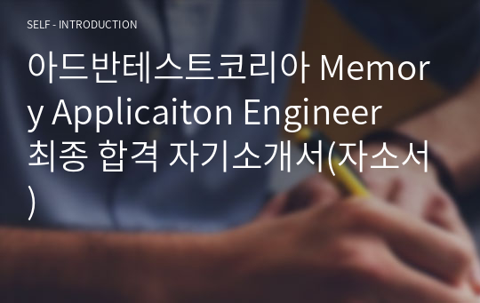 아드반테스트코리아 Memory Applicaiton Engineer  최종 합격 자기소개서(자소서)