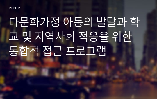 다문화가정 아동의 발달과 학교 및 지역사회 적응을 위한 통합적 접근 프로그램