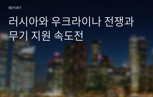 러시아와 우크라이나 전쟁과 무기 지원 속도전