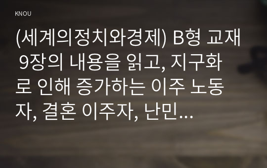 (세계의정치와경제) B형 교재 9장의 내용을 읽고, 지구화로 인해 증가하는 이주 노동자, 결혼 이주자, 난민 등 다양한 집단들의