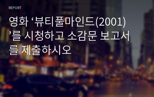 영화 ‘뷰티풀마인드(2001)’를 시청하고 소감문 보고서를 제출하시오