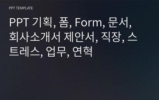 PPT 기획, 폼, Form, 문서, 회사소개서 제안서, 직장, 스트레스, 업무, 연혁