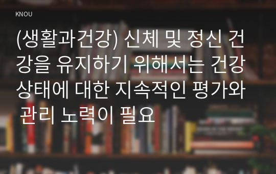 (생활과건강) 신체 및 정신 건강을 유지하기 위해서는 건강상태에 대한 지속적인 평가와 관리 노력이 필요