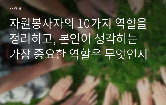 자원봉사자의 10가지 역할을 정리하고, 본인이 생각하는 가장 중요한 역할은 무엇인지