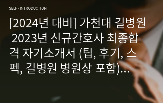 [2024년 대비] 가천대 길병원 2023년 신규간호사 최종합격 자기소개서 (팁, 후기, 스펙, 길병원 병원상 포함) 인증유