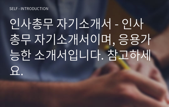 인사총무 자기소개서 - 인사총무 자기소개서이며, 응용가능한 소개서입니다. 참고하세요.