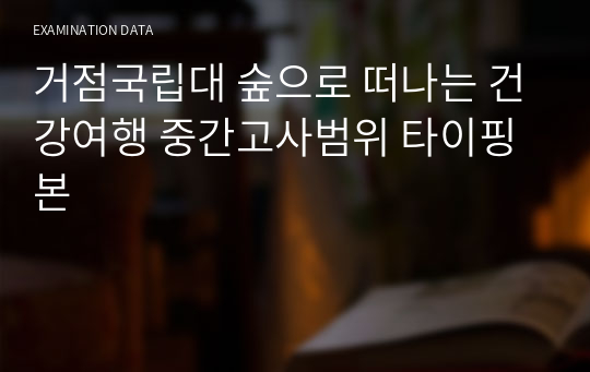 거점국립대 숲으로 떠나는 건강여행 중간고사범위 타이핑본