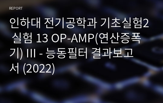 인하대 전기공학과 기초실험2 실험 13 OP-AMP(연산증폭기) III - 능동필터 결과보고서 (2022)