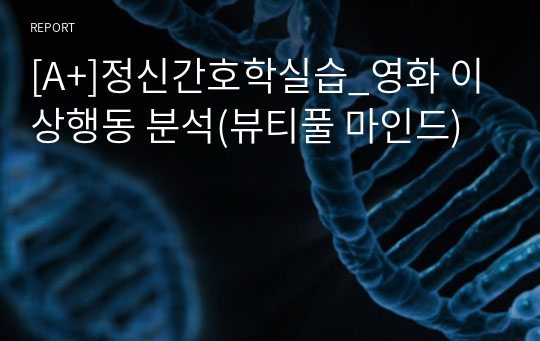 [A+]정신간호학실습_영화 이상행동 분석(뷰티풀 마인드)