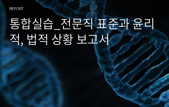 통합실습_전문직 표준과 윤리적, 법적 상황 보고서