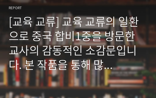 [교육 교류] 교육 교류의 일환으로 중국 합비1중을 방문한 교사의 감동적인 소감문입니다. 본 작품을 통해 많은 것을 얻을 수 있을 것입니다.