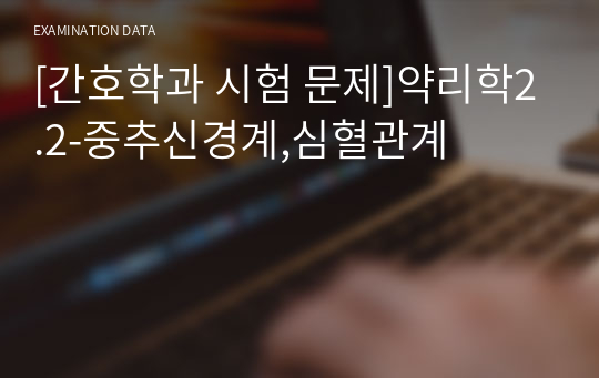 [간호학과 시험 문제]약리학2.2-중추신경계,심혈관계