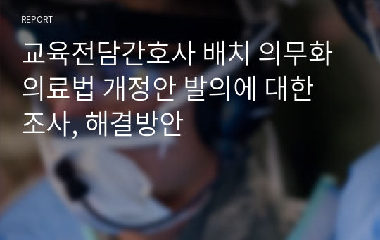 교육전담간호사 배치 의무화 의료법 개정안 발의에 대한 조사, 해결방안