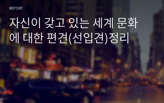 자신이 갖고 있는 세계 문화에 대한 편견(선입견)정리