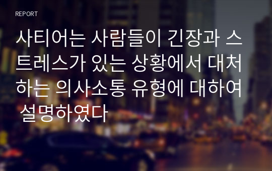 사티어는 사람들이 긴장과 스트레스가 있는 상황에서 대처하는 의사소통 유형에 대하여 설명하였다