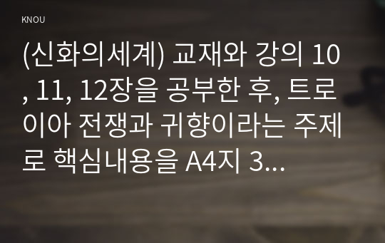 (신화의세계) 교재와 강의 10, 11, 12장을 공부한 후, 트로이아 전쟁과 귀향이라는 주제로 핵심내용을 A4지 3매로