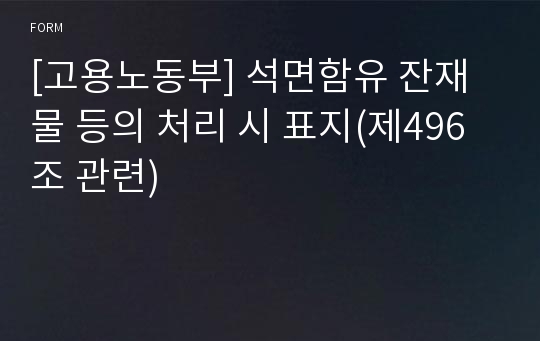 [고용노동부] 석면함유 잔재물 등의 처리 시 표지(제496조 관련)