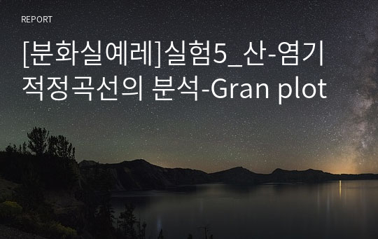 [건국대 분석화학실험 A+]예비_실험5_산-염기 적정곡선의 분석-Gran plot