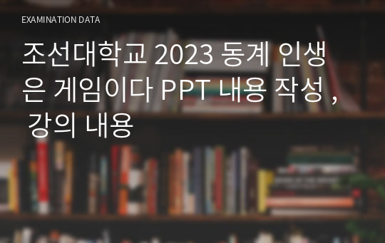 조선대학교 2023 동계 인생은 게임이다 PPT 내용 작성 , 강의 내용