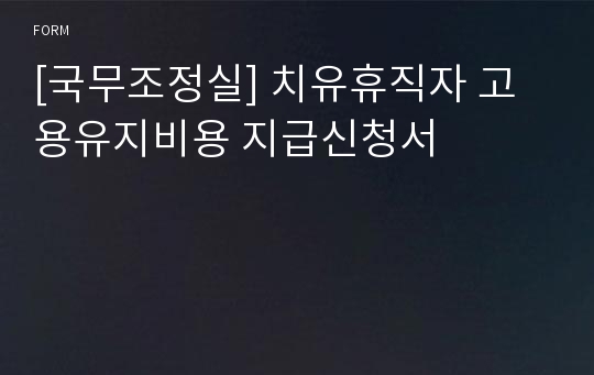 [국무조정실] 치유휴직자 고용유지비용 지급신청서