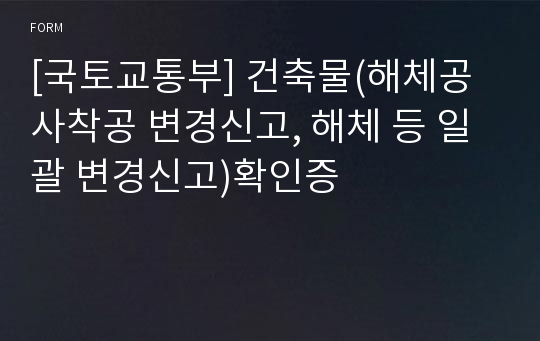 [국토교통부] 건축물(해체공사착공 변경신고, 해체 등 일괄 변경신고)확인증