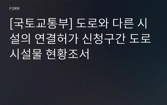 [국토교통부] 도로와 다른 시설의 연결허가 신청구간 도로시설물 현황조서