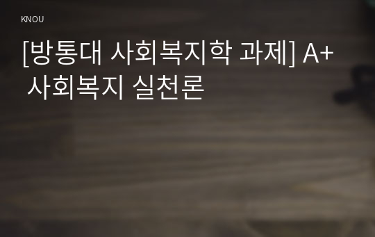 [방통대 사회복지학 과제] A+ 사회복지 실천론