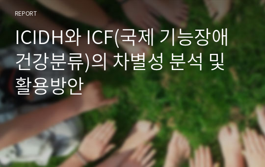 ICIDH와 ICF(국제 기능장애 건강분류)의 차별성 분석 및  활용방안