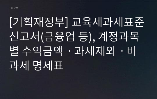 [기획재정부] 교육세과세표준신고서(금융업 등), 계정과목별 수익금액ㆍ과세제외ㆍ비과세 명세표