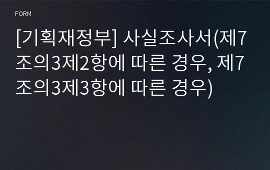 [기획재정부] 사실조사서(제7조의3제2항에 따른 경우, 제7조의3제3항에 따른 경우)