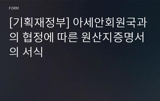 [기획재정부] 아세안회원국과의 협정에 따른 원산지증명서의 서식