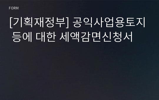 [기획재정부] 공익사업용토지 등에 대한 세액감면신청서