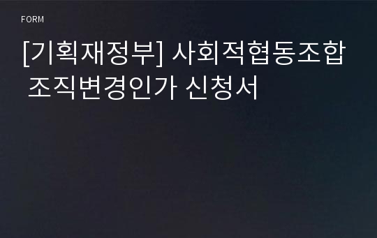 [기획재정부] 사회적협동조합 조직변경인가 신청서