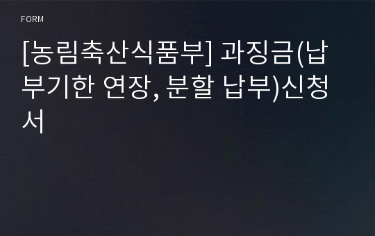 [농림축산식품부] 과징금(납부기한 연장, 분할 납부)신청서