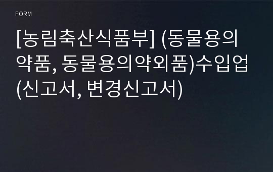 [농림축산식품부] (동물용의약품, 동물용의약외품)수입업(신고서, 변경신고서)