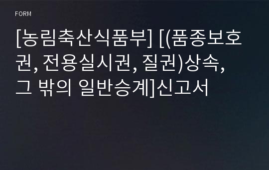 [농림축산식품부] [(품종보호권, 전용실시권, 질권)상속, 그 밖의 일반승계]신고서