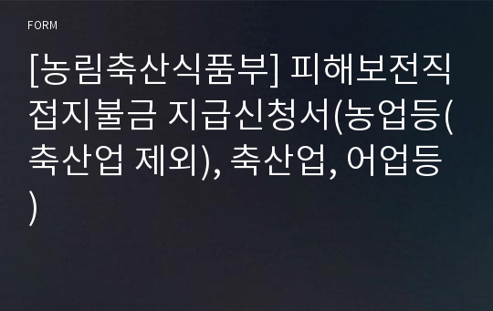 [농림축산식품부] 피해보전직접지불금 지급신청서(농업등(축산업 제외), 축산업, 어업등)