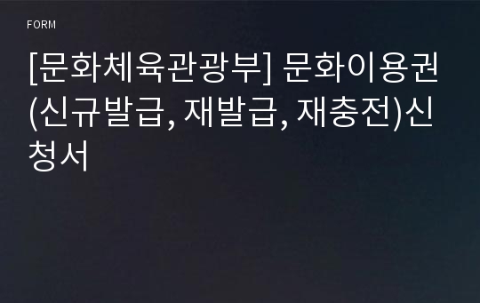 [문화체육관광부] 문화이용권(신규발급, 재발급, 재충전)신청서