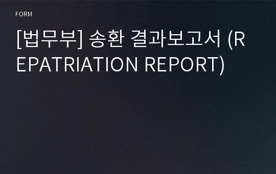 [법무부] 송환 결과보고서 (REPATRIATION REPORT)