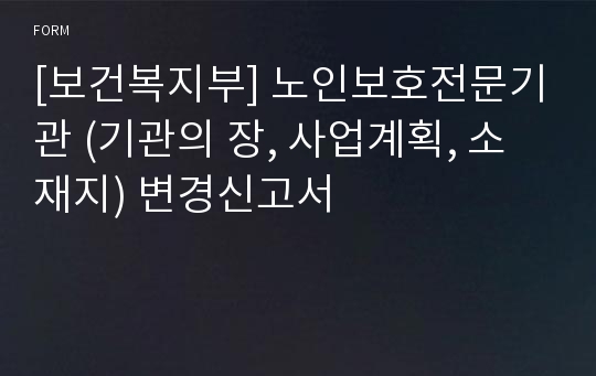 [보건복지부] 노인보호전문기관 (기관의 장, 사업계획, 소재지) 변경신고서