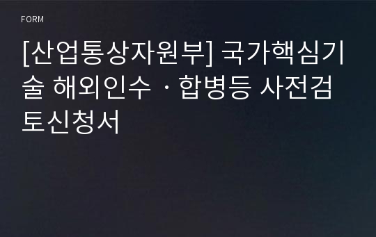 [산업통상자원부] 국가핵심기술 해외인수ㆍ합병등 사전검토신청서