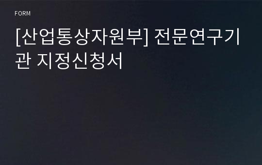 [산업통상자원부] 전문연구기관 지정신청서