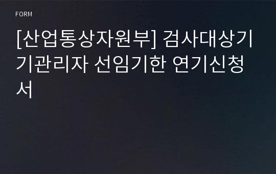 [산업통상자원부] 검사대상기기관리자 선임기한 연기신청서