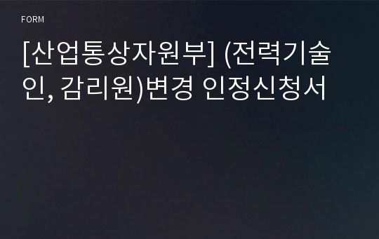 [산업통상자원부] (전력기술인, 감리원)변경 인정신청서