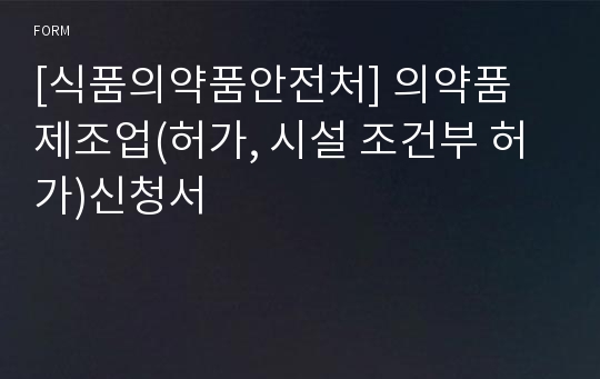 [식품의약품안전처] 의약품 제조업(허가, 시설 조건부 허가)신청서