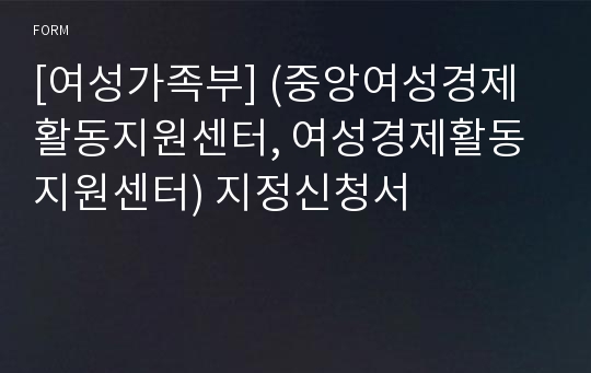 [여성가족부] (중앙여성경제활동지원센터, 여성경제활동지원센터) 지정신청서